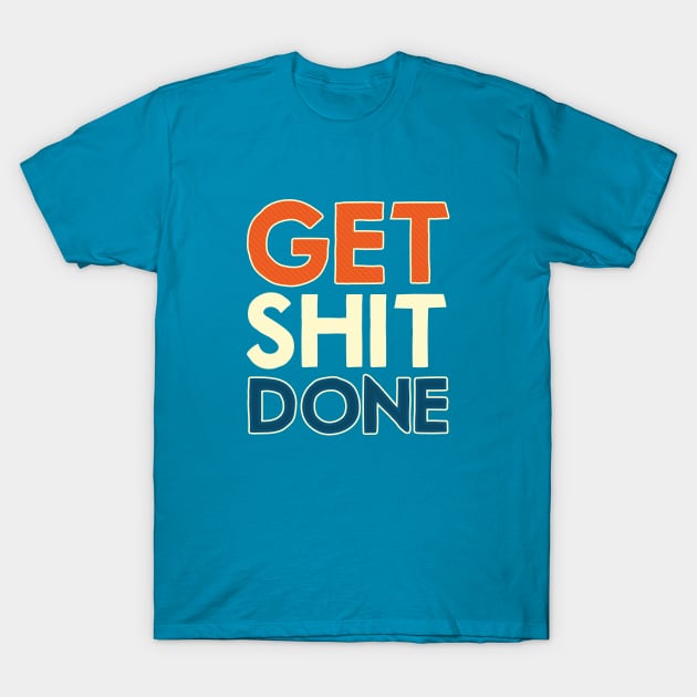 Get Shit Done T-Shirt by Woah_Jonny